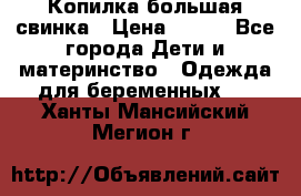 Копилка большая свинка › Цена ­ 300 - Все города Дети и материнство » Одежда для беременных   . Ханты-Мансийский,Мегион г.